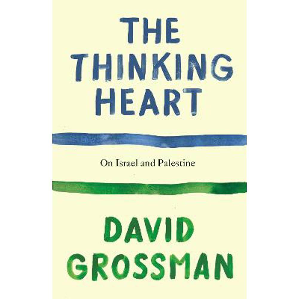 The Thinking Heart: On Israel and Palestine (Hardback) - David Grossman